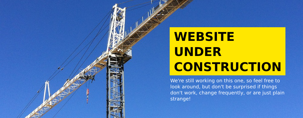 Our Website is Under Construction - Watch Out!